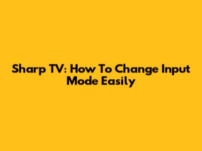 Sharp TV: How To Change Input Mode Easily