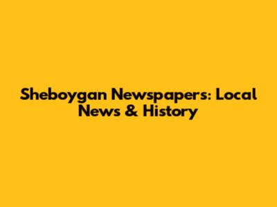 Sheboygan Newspapers: Local News & History