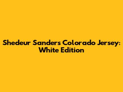 Shedeur Sanders Colorado Jersey: White Edition