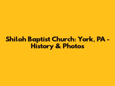 Shiloh Baptist Church: York, PA - History & Photos