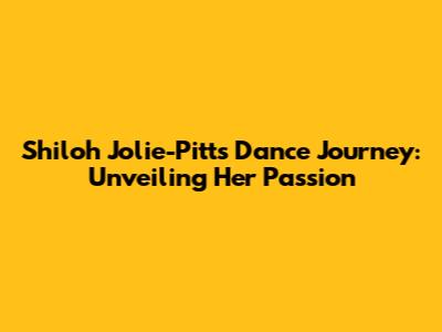 Shiloh Jolie-Pitt's Dance Journey: Unveiling Her Passion