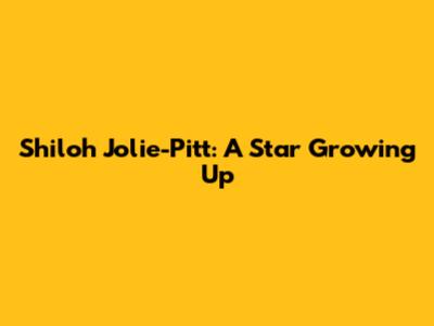 Shiloh Jolie-Pitt: A Star Growing Up
