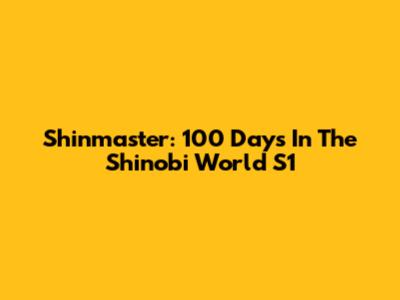Shinmaster: 100 Days In The Shinobi World S1