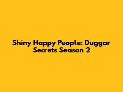 Shiny Happy People: Duggar Secrets Season 2