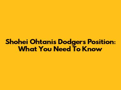 Shohei Ohtani's Dodgers Position: What You Need To Know