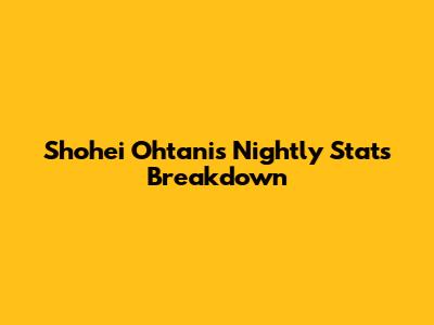 Shohei Ohtani's Nightly Stats Breakdown