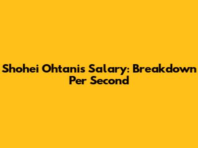 Shohei Ohtani's Salary: Breakdown Per Second