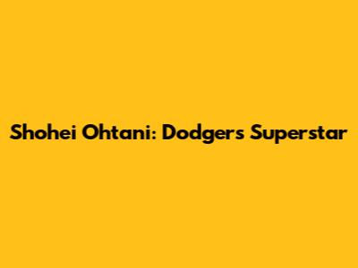 Shohei Ohtani: Dodgers' Superstar