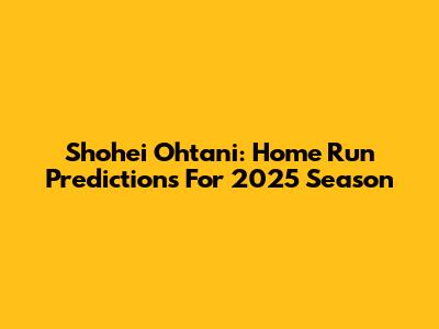 Shohei Ohtani: Home Run Predictions For 2025 Season