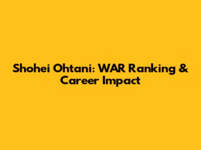 Shohei Ohtani: WAR Ranking & Career Impact