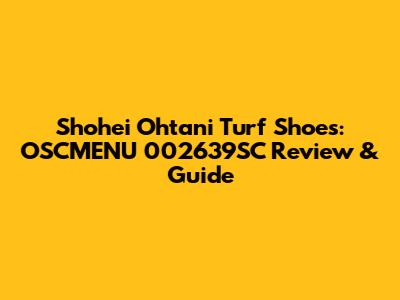 Shohei Ohtani Turf Shoes: OSCMENU 002639SC Review & Guide