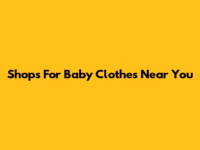 Shops For Baby Clothes Near You
