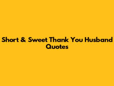 Short & Sweet Thank You Husband Quotes