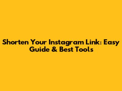 Shorten Your Instagram Link: Easy Guide & Best Tools