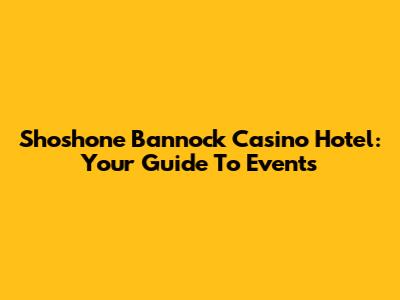Shoshone Bannock Casino Hotel: Your Guide To Events