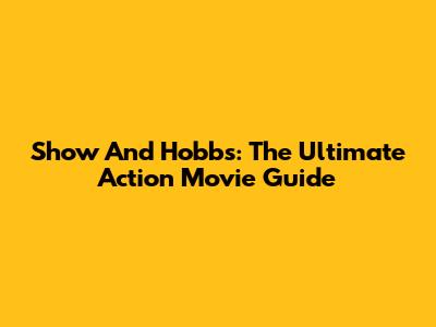 Show And Hobbs: The Ultimate Action Movie Guide