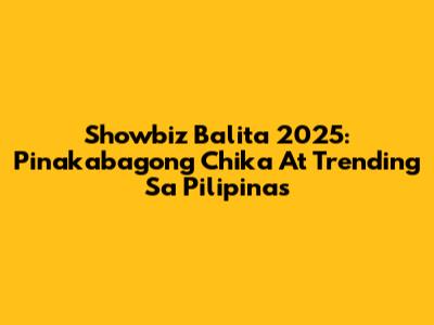Showbiz Balita 2025: Pinakabagong Chika At Trending Sa Pilipinas
