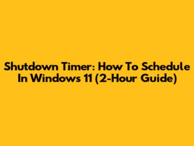 Shutdown Timer: How To Schedule In Windows 11 (2-Hour Guide)