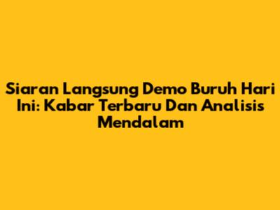 Siaran Langsung Demo Buruh Hari Ini: Kabar Terbaru Dan Analisis Mendalam