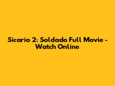 Sicario 2: Soldado Full Movie - Watch Online
