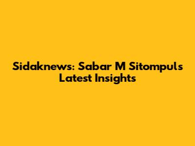 Sidaknews: Sabar M Sitompul's Latest Insights