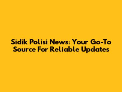 Sidik Polisi News: Your Go-To Source For Reliable Updates
