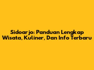 Sidoarjo: Panduan Lengkap Wisata, Kuliner, Dan Info Terbaru