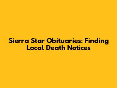 Sierra Star Obituaries: Finding Local Death Notices