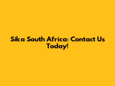 Sika South Africa: Contact Us Today!