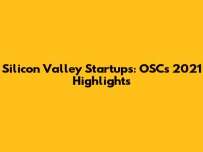 Silicon Valley Startups: OSC's 2021 Highlights