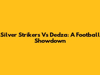 Silver Strikers Vs Dedza: A Football Showdown