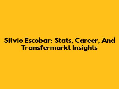 Silvio Escobar: Stats, Career, And Transfermarkt Insights