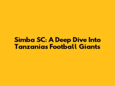 Simba SC: A Deep Dive Into Tanzania's Football Giants