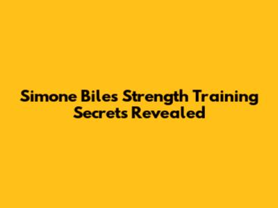 Simone Biles' Strength Training Secrets Revealed