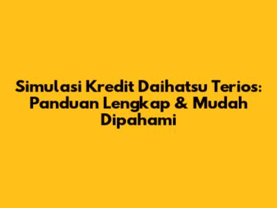 Simulasi Kredit Daihatsu Terios: Panduan Lengkap & Mudah Dipahami