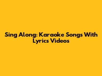 Sing Along: Karaoke Songs With Lyrics Videos