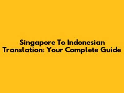 Singapore To Indonesian Translation: Your Complete Guide