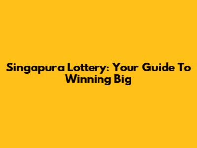 Singapura Lottery: Your Guide To Winning Big
