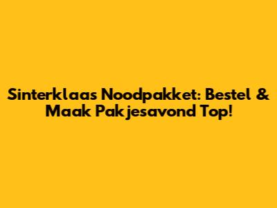 Sinterklaas Noodpakket: Bestel & Maak Pakjesavond Top!