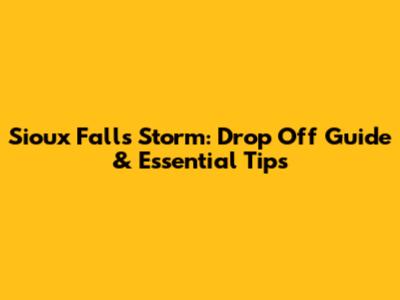 Sioux Falls Storm: Drop Off Guide & Essential Tips