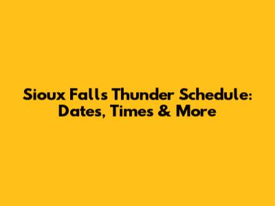 Sioux Falls Thunder Schedule: Dates, Times & More