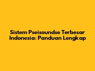 Sistem Pseisoundse Terbesar Indonesia: Panduan Lengkap