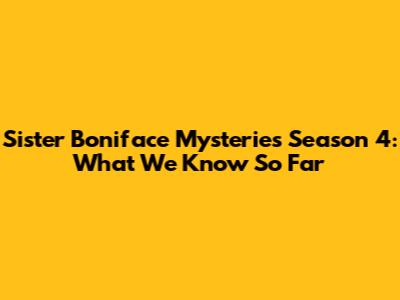 Sister Boniface Mysteries Season 4: What We Know So Far