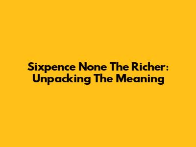 Sixpence None The Richer: Unpacking The Meaning