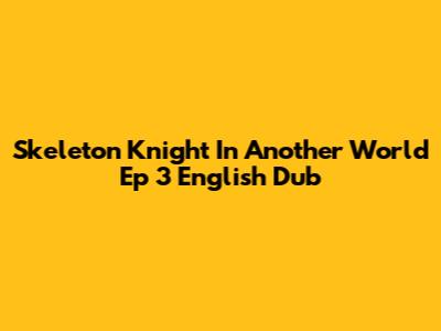 Skeleton Knight In Another World Ep 3 English Dub