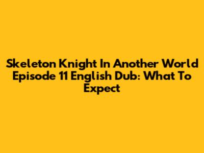 Skeleton Knight In Another World Episode 11 English Dub: What To Expect