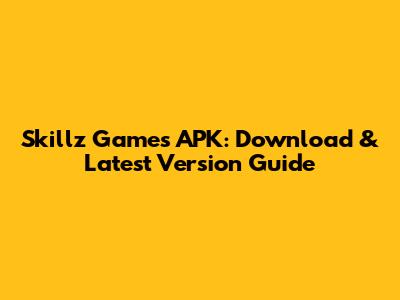 Skillz Games APK: Download & Latest Version Guide