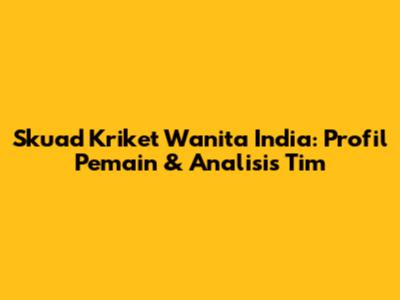 Skuad Kriket Wanita India: Profil Pemain & Analisis Tim