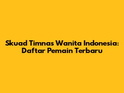 Skuad Timnas Wanita Indonesia: Daftar Pemain Terbaru