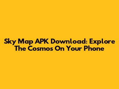 Sky Map APK Download: Explore The Cosmos On Your Phone